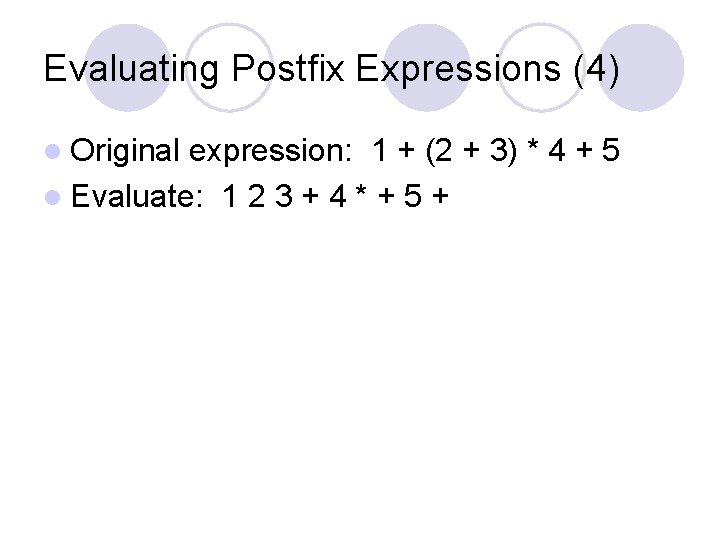 Evaluating Postfix Expressions (4) l Original expression: 1 + (2 + 3) * 4