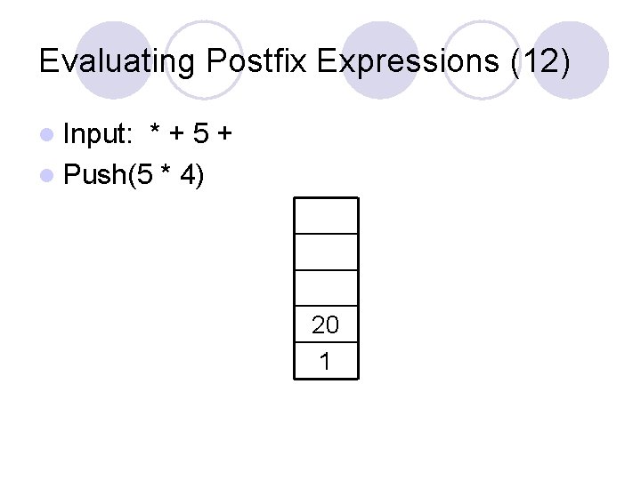 Evaluating Postfix Expressions (12) l Input: *+5+ l Push(5 * 4) 20 1 