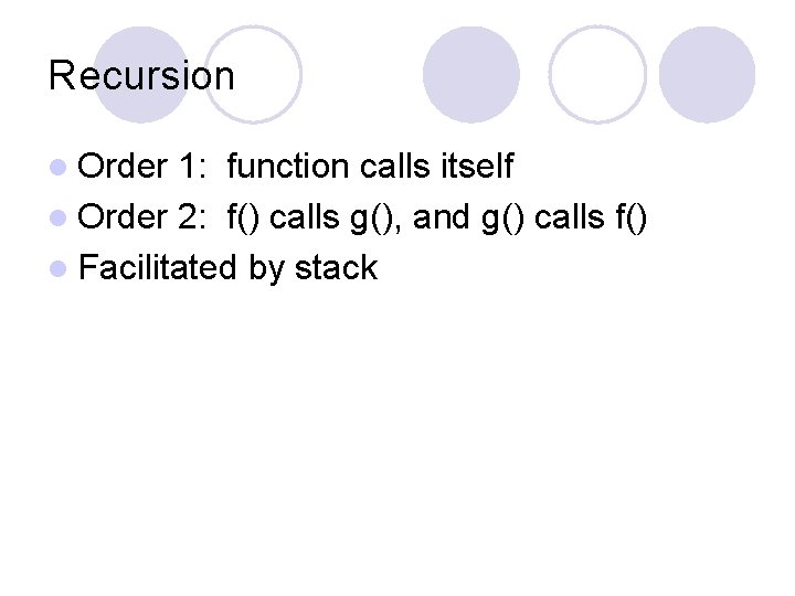 Recursion l Order 1: function calls itself l Order 2: f() calls g(), and