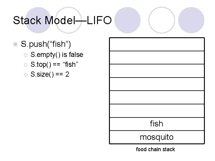 Stack Model—LIFO l S. push(“fish”) ¡ ¡ ¡ S. empty() is false S. top()