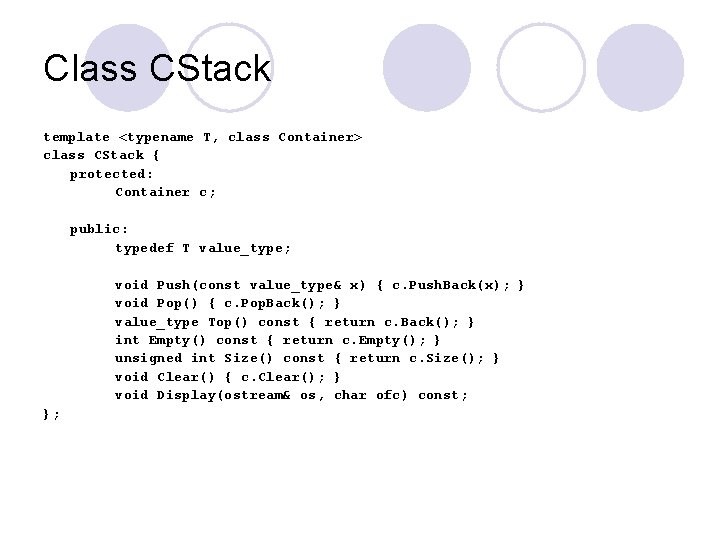 Class CStack template <typename T, class Container> class CStack { protected: Container c; public: