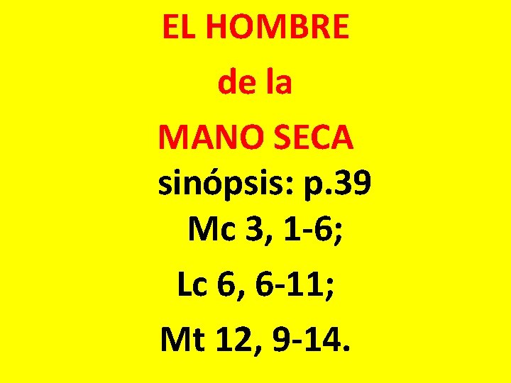 EL HOMBRE de la MANO SECA sinópsis: p. 39 Mc 3, 1 -6; Lc EL HOMBRE de la MANO SECA sinópsis: p. 39 Mc 3, 1 -6; Lc