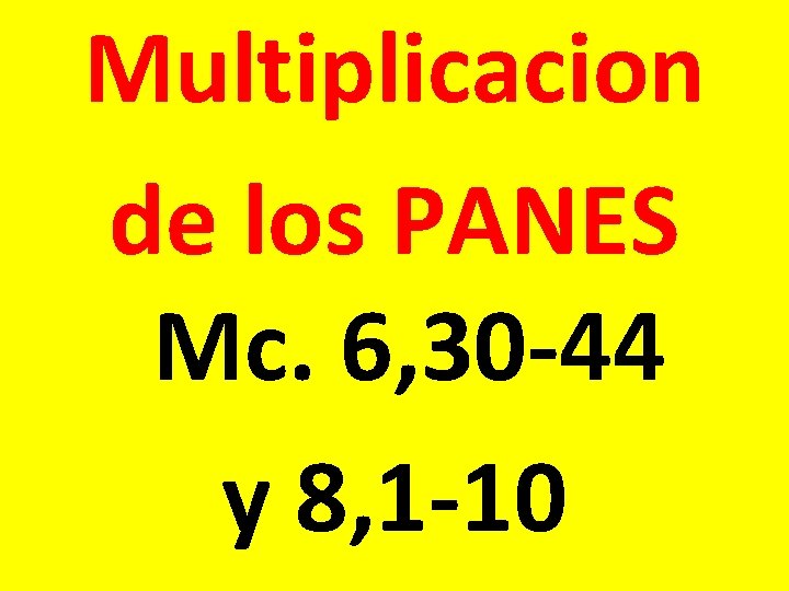Multiplicacion de los PANES Mc. 6, 30 -44 y 8, 1 -10 Multiplicacion de los PANES Mc. 6, 30 -44 y 8, 1 -10