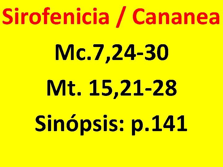 Sirofenicia / Cananea Mc. 7, 24 -30 Mt. 15, 21 -28 Sinópsis: p. 141 Sirofenicia / Cananea Mc. 7, 24 -30 Mt. 15, 21 -28 Sinópsis: p. 141