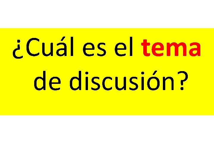 ¿Cuál es el tema de discusión? ¿Cuál es el tema de discusión?