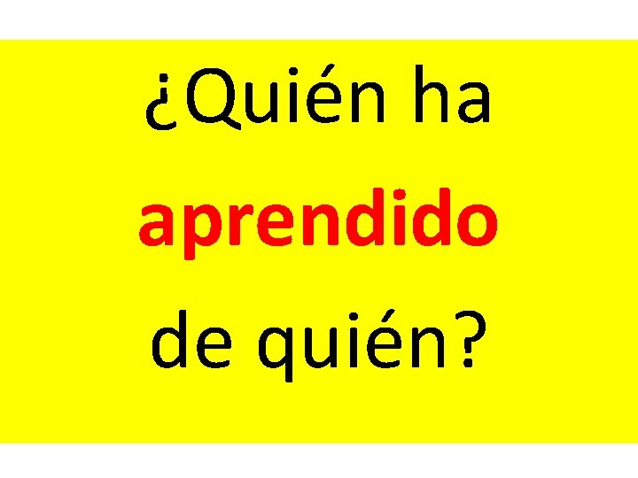 ¿Quién ha aprendido de quién? ¿Quién ha aprendido de quién?