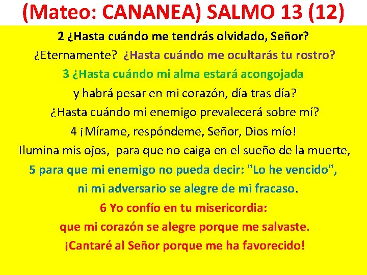 (Mateo: CANANEA) SALMO 13 (12) 2 ¿Hasta cuándo me tendrás olvidado, Señor? ¿Eternamente? ¿Hasta (Mateo: CANANEA) SALMO 13 (12) 2 ¿Hasta cuándo me tendrás olvidado, Señor? ¿Eternamente? ¿Hasta