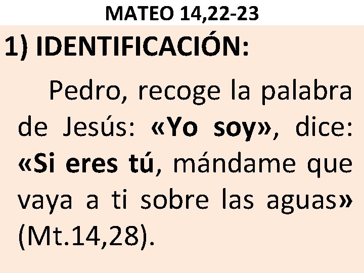 MATEO 14, 22 -23 1) IDENTIFICACIÓN: Pedro, recoge la palabra de Jesús: «Yo soy» MATEO 14, 22 -23 1) IDENTIFICACIÓN: Pedro, recoge la palabra de Jesús: «Yo soy»