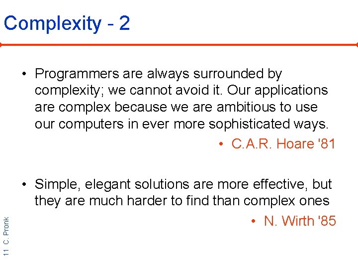 Complexity - 2 11 C. Pronk • Programmers are always surrounded by complexity; we