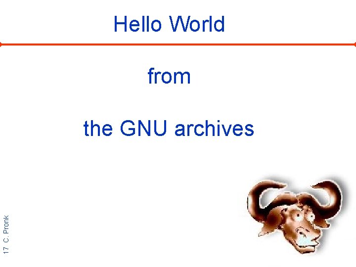 Hello World from the GNU archives 17 C. Pronk 