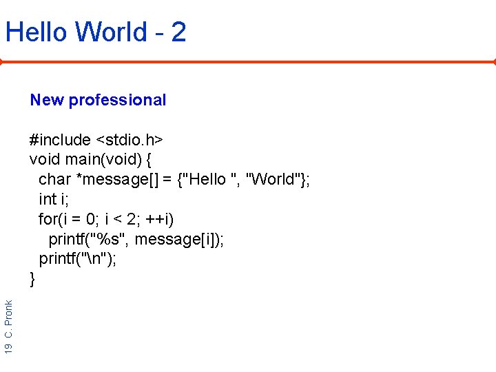Hello World - 2 New professional 19 C. Pronk #include <stdio. h> void main(void)