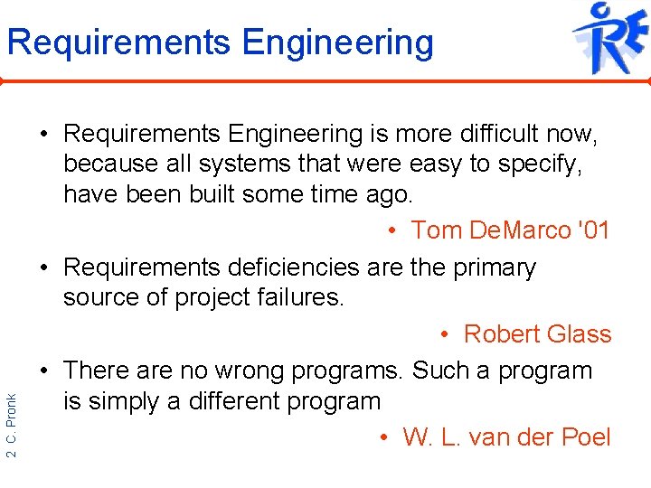 2 C. Pronk Requirements Engineering • Requirements Engineering is more difficult now, because all