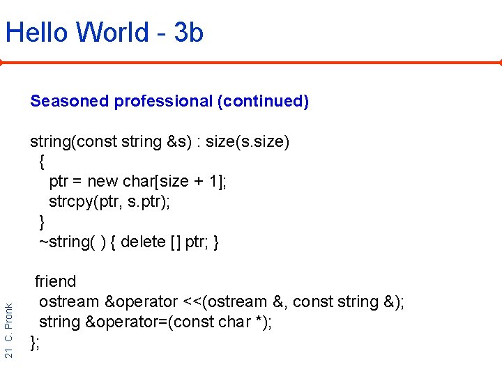 Hello World - 3 b Seasoned professional (continued) 21 C. Pronk string(const string &s)