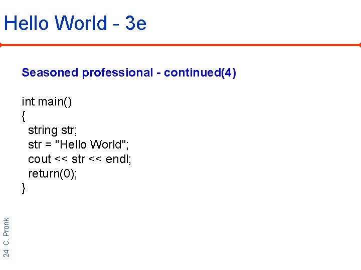 Hello World - 3 e Seasoned professional - continued(4) 24 C. Pronk int main()