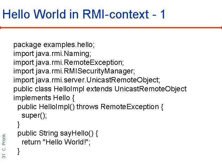31 C. Pronk Hello World in RMI-context - 1 package examples. hello; import java.