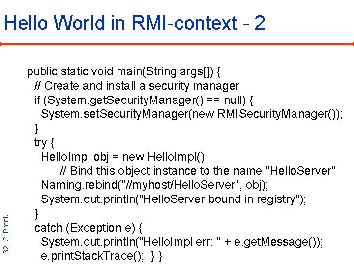 Hello World in RMI-context - 2 32 C. Pronk public static void main(String args[])