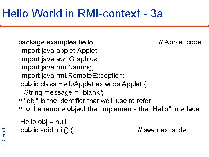 Hello World in RMI-context - 3 a 34 C. Pronk package examples. hello; //