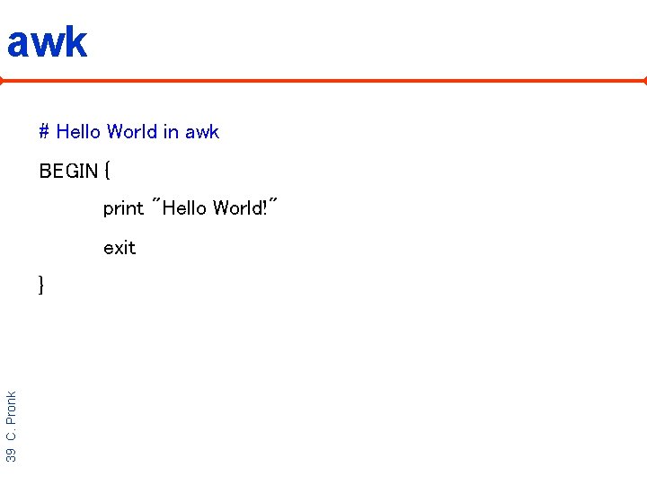 awk # Hello World in awk BEGIN { print "Hello World!" exit 39 C.