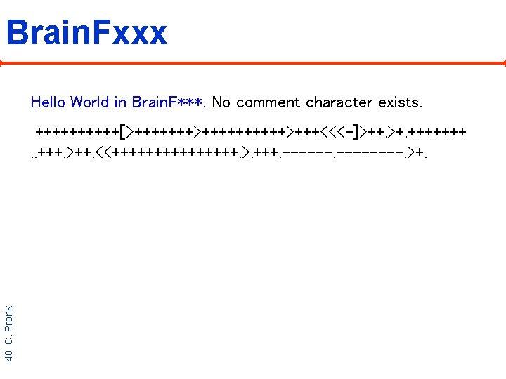 Brain. Fxxx Hello World in Brain. F***. No comment character exists. 40 C. Pronk