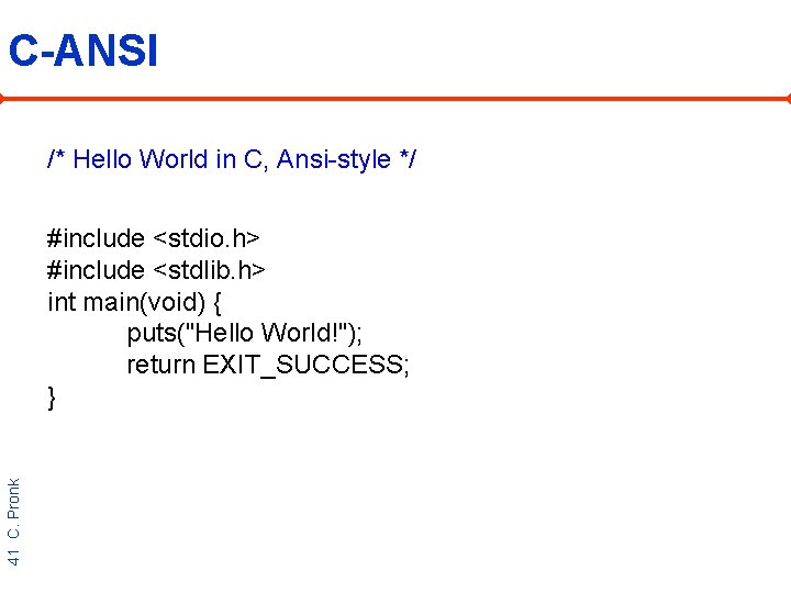 C-ANSI /* Hello World in C, Ansi-style */ 41 C. Pronk #include <stdio. h>