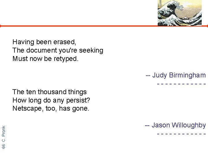 Having been erased, The document you're seeking Must now be retyped. -- Judy Birmingham