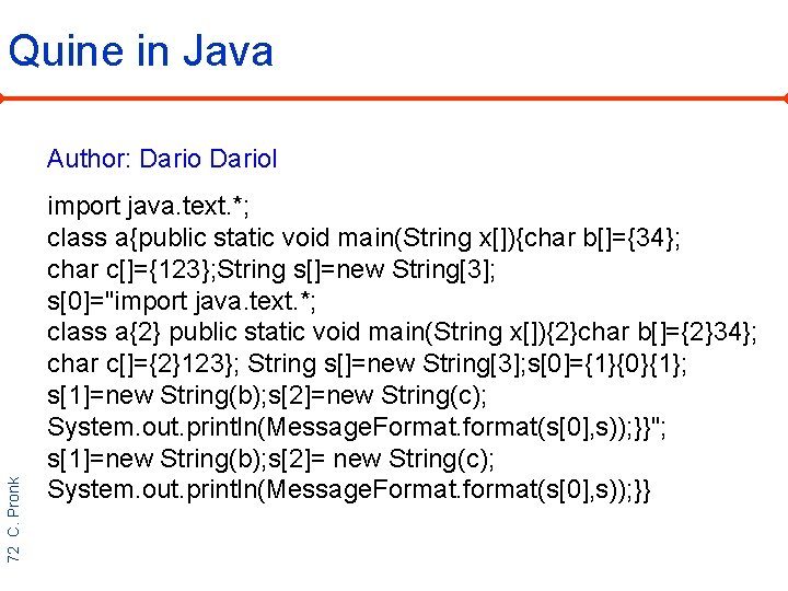 Quine in Java 72 C. Pronk Author: Dariol import java. text. *; class a{public