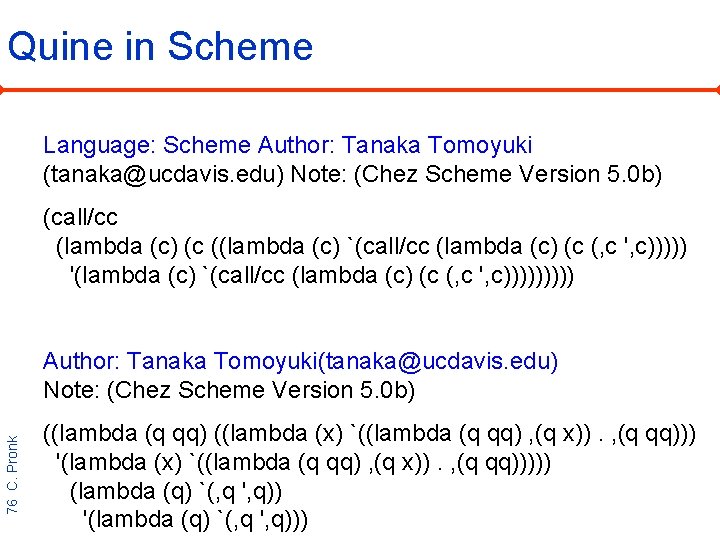 Quine in Scheme Language: Scheme Author: Tanaka Tomoyuki (tanaka@ucdavis. edu) Note: (Chez Scheme Version