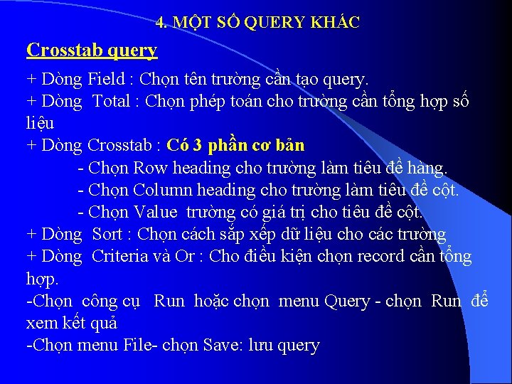 4. MỘT SỐ QUERY KHÁC Crosstab query + Dòng Field : Chọn tên trường