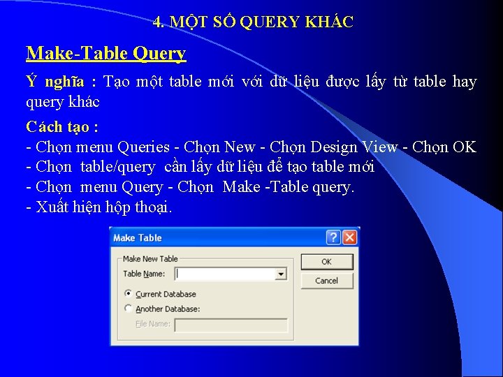 4. MỘT SỐ QUERY KHÁC Make-Table Query Ý nghĩa : Tạo một table mới