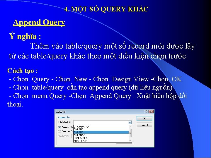 4. MỘT SỐ QUERY KHÁC Append Query Ý nghĩa : Thêm vào table/query một