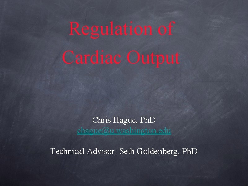 Regulation of Cardiac Output Chris Hague, Ph. D chague@u. washington. edu Technical Advisor: Seth