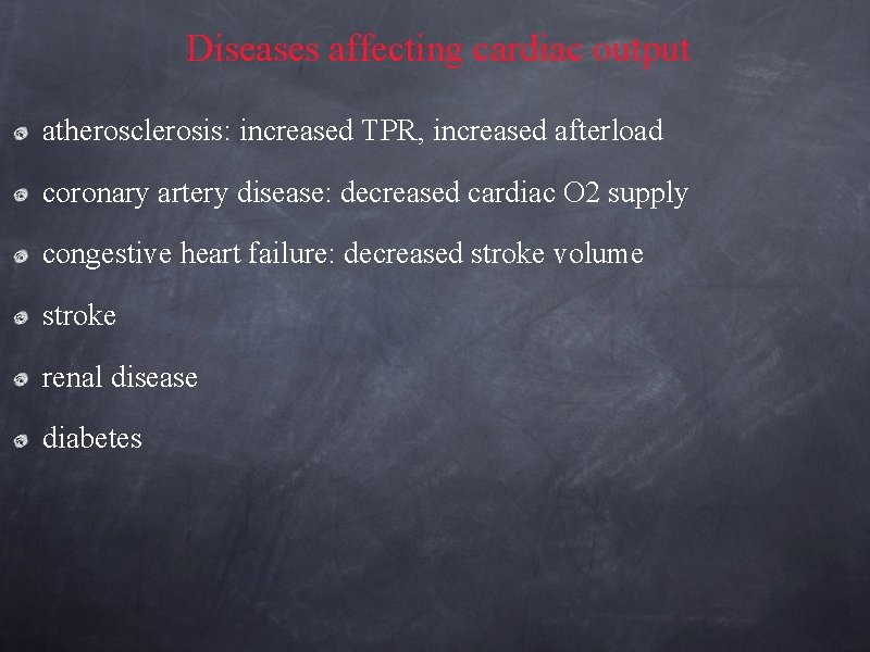 Diseases affecting cardiac output atherosclerosis: increased TPR, increased afterload coronary artery disease: decreased cardiac