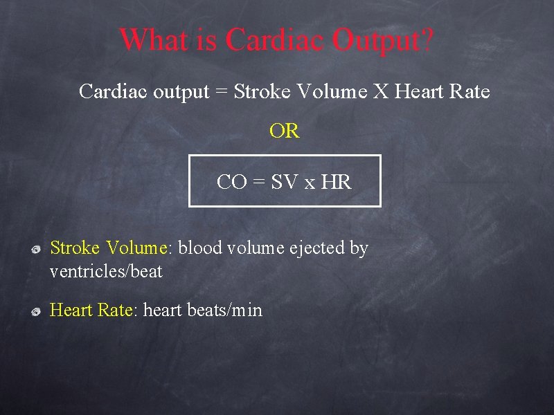 What is Cardiac Output? Cardiac output = Stroke Volume X Heart Rate OR CO