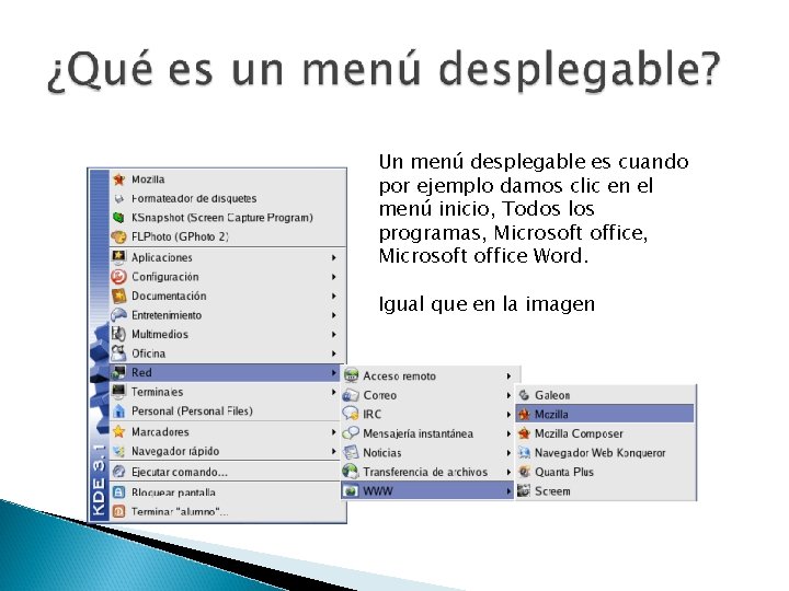 Un menú desplegable es cuando por ejemplo damos clic en el menú inicio, Todos