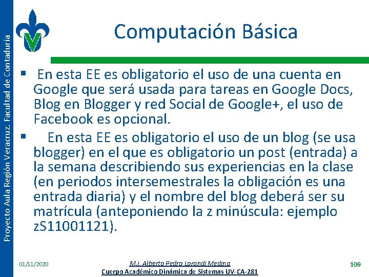 Proyecto Aula Región Veracruz. Facultad de Contaduría Computación Básica § En esta EE es