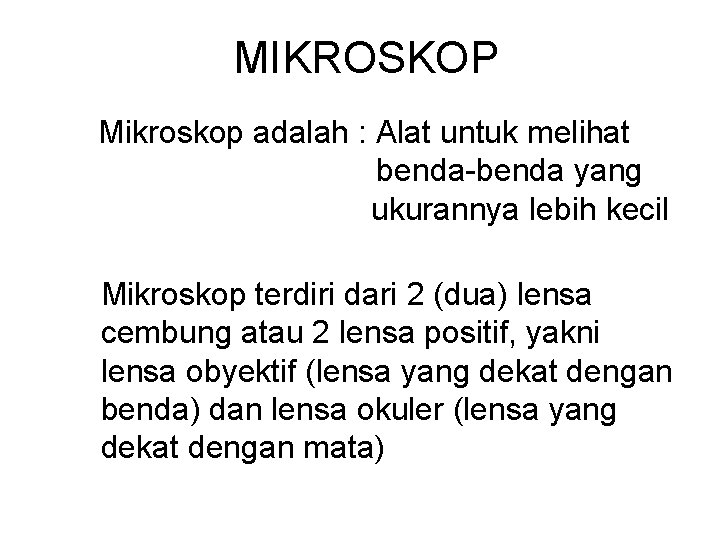 MIKROSKOP Mikroskop adalah : Alat untuk melihat benda-benda yang ukurannya lebih kecil Mikroskop terdiri