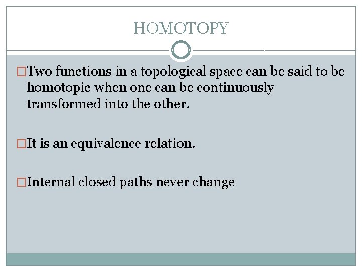 HOMOTOPY �Two functions in a topological space can be said to be homotopic when