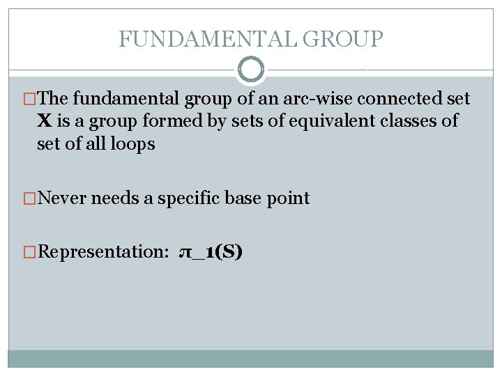 FUNDAMENTAL GROUP �The fundamental group of an arc-wise connected set X is a group
