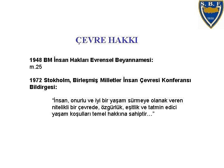 ÇEVRE HAKKI 1948 BM İnsan Hakları Evrensel Beyannamesi: m. 25 1972 Stokholm, Birleşmiş Milletler ÇEVRE HAKKI 1948 BM İnsan Hakları Evrensel Beyannamesi: m. 25 1972 Stokholm, Birleşmiş Milletler