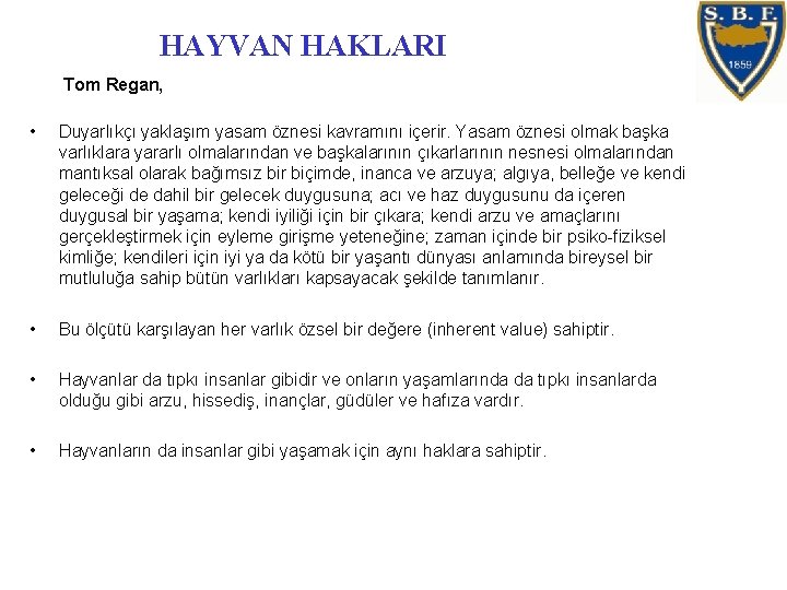 HAYVAN HAKLARI Tom Regan, • Duyarlıkçı yaklaşım yasam öznesi kavramını içerir. Yasam öznesi olmak