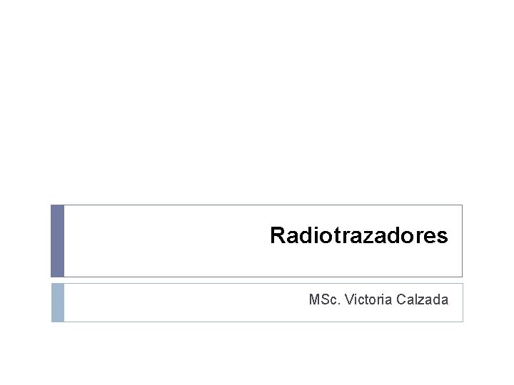 Radiotrazadores MSc. Victoria Calzada 