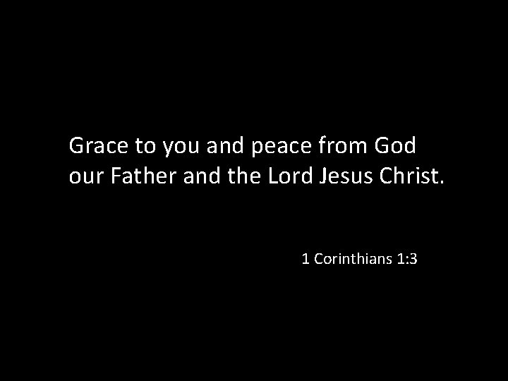 Grace to you and peace from God our Father and the Lord Jesus Christ.