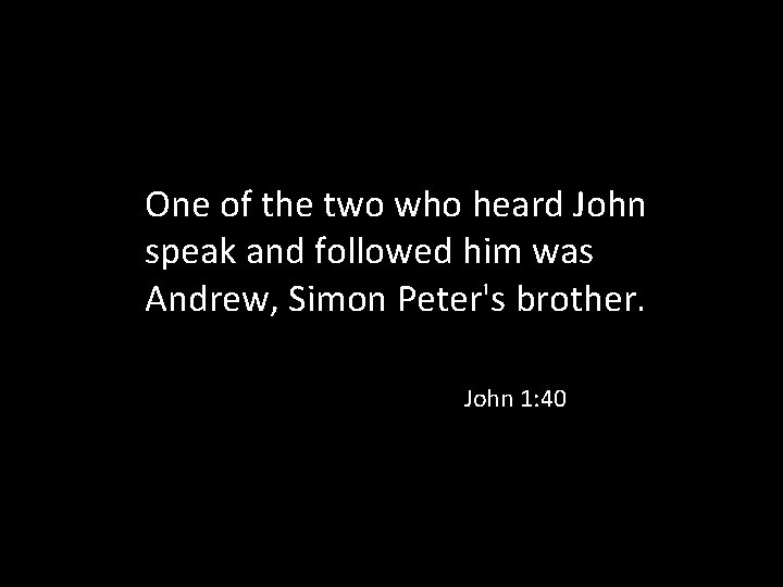 One of the two who heard John speak and followed him was Andrew, Simon