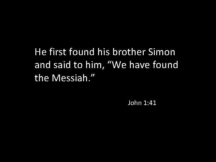 He first found his brother Simon and said to him, “We have found the