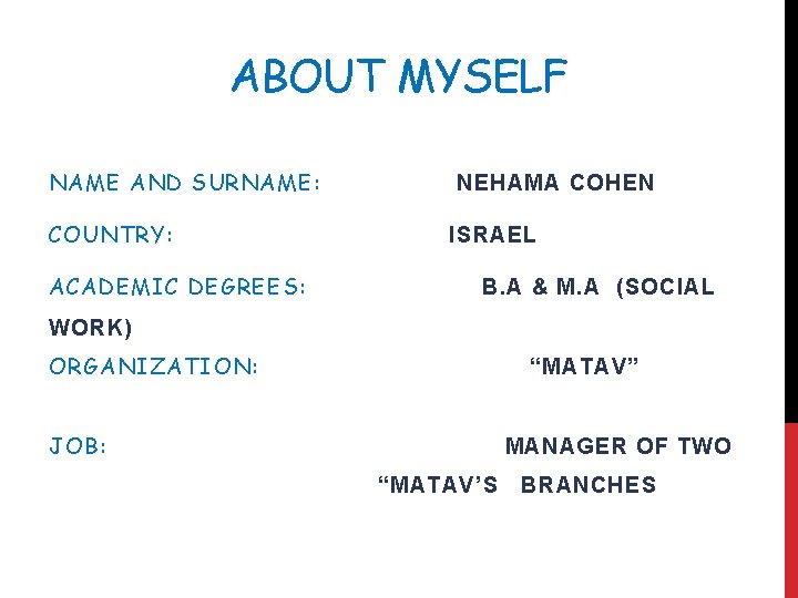 ABOUT MYSELF NAME AND SURNAME: COUNTRY: ACADEMIC DEGREES: NEHAMA COHEN ISRAEL B. A &