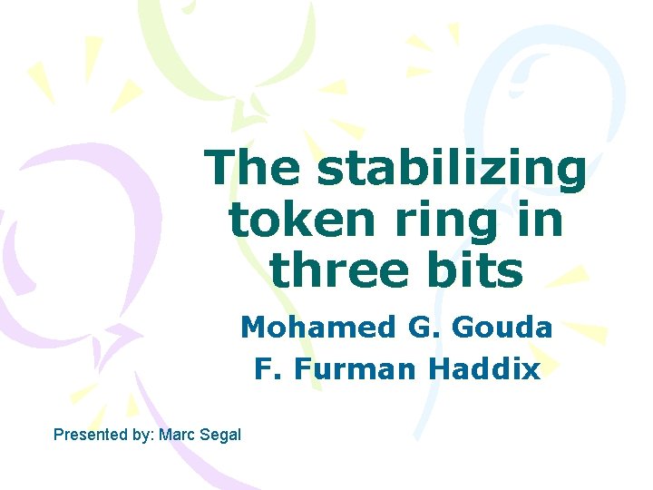 The stabilizing token ring in three bits Mohamed G. Gouda F. Furman Haddix Presented