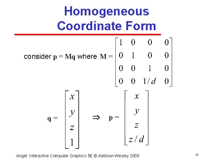 Homogeneous Coordinate Form consider p = Mq where M = q= p= Angel: Interactive