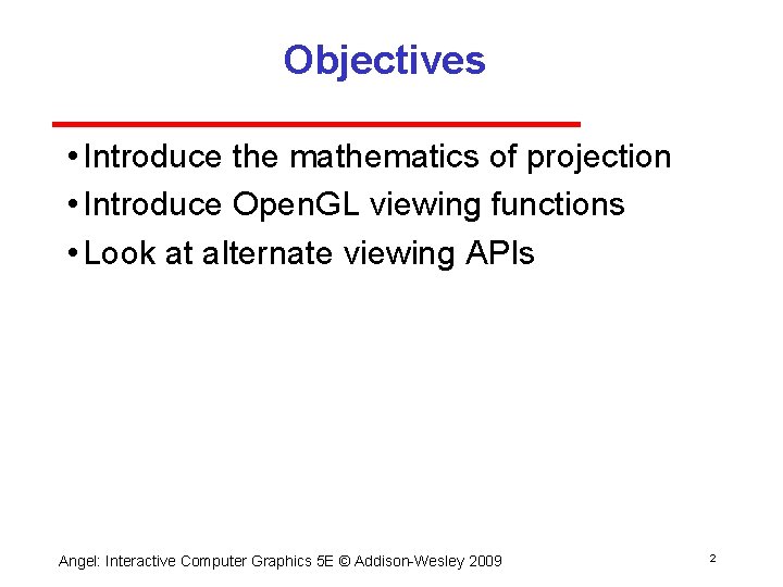 Objectives • Introduce the mathematics of projection • Introduce Open. GL viewing functions •