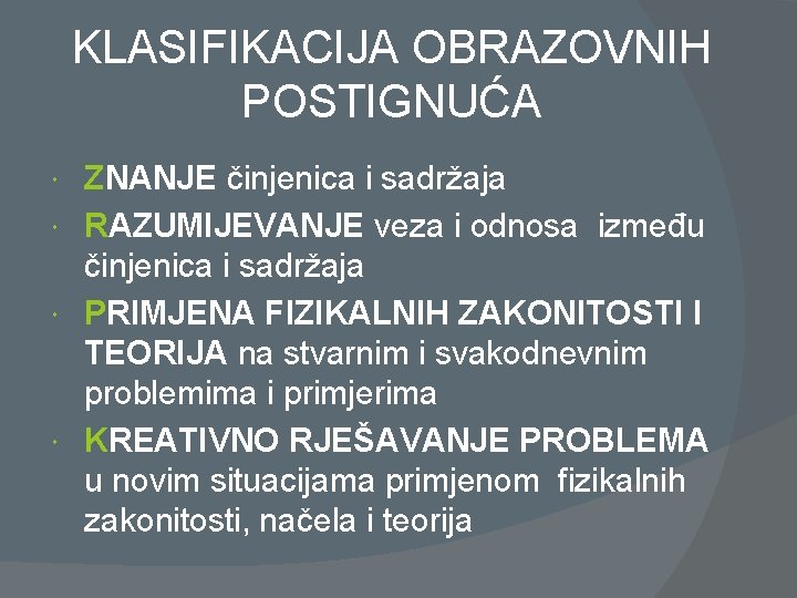 KLASIFIKACIJA OBRAZOVNIH POSTIGNUĆA ZNANJE činjenica i sadržaja RAZUMIJEVANJE veza i odnosa između činjenica i