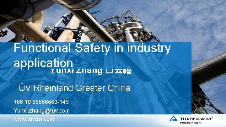 Functional Safety in industry application Yunxi Zhang �云禧 TÜV Rheinland Greater China +86 10